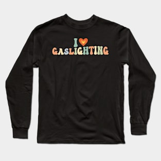 Funny Gaslight Quote I Love Gaslighting I Heart Gaslighting Long Sleeve T-Shirt